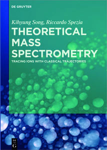 Song, K: Theoretical Mass Spectrometry di Kihyung Song, Riccardo Spezia edito da Gruyter, Walter de GmbH
