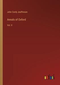 Annals of Oxford di John Cordy Jeaffreson edito da Outlook Verlag