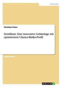 Zertifikate. Eine innovative Geldanlage mit optimiertem Chance-Risiko-Profil di Christian Peter edito da GRIN Verlag