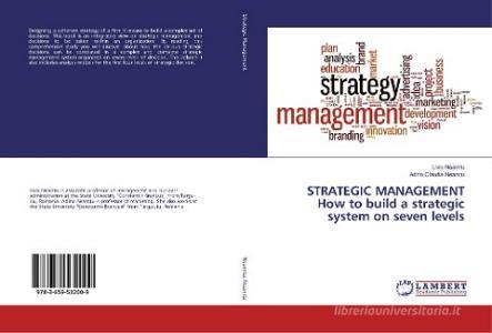 STRATEGIC MANAGEMENT How to build a strategic system on seven levels di Liviu Neamtu, Adina Claudia Neamtu edito da LAP Lambert Academic Publishing