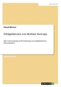 Erfolgsfaktoren von Berliner Start-ups di Pascal Werner edito da GRIN Verlag