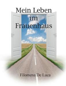 Mein Leben im Frauenhaus di Filomena De Luca edito da Books on Demand