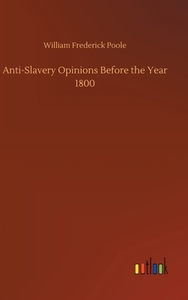 Anti-Slavery Opinions Before the Year 1800 di William Frederick Poole edito da Outlook Verlag