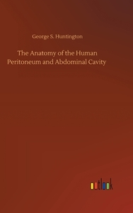 The Anatomy of the Human Peritoneum and Abdominal Cavity di George S. Huntington edito da Outlook Verlag