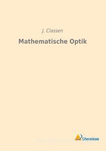 Mathematische Optik di J. Classen edito da Literaricon Verlag