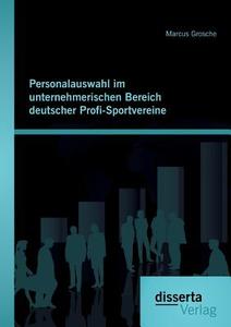 Personalauswahl im unternehmerischen Bereich deutscher Profi-Sportvereine di Marcus Grosche edito da Disserta Verlag