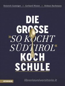 Die große "So kocht Südtirol"-Kochschule di Heinrich Gasteiger, Gerhard Wieser, Helmut Bachmann edito da Athesia Tappeiner Verlag