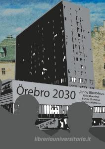 Örebro 2030 di Jenny Blomérus, Ninis Blomérus, Bunny Blomerus, Vladimir Blomérus edito da Books on Demand