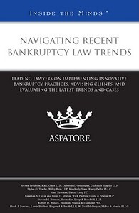Navigating Recent Bankruptcy Law Trends: Leading Lawyers on Implementing Innovative Bankruptcy Practices, Advising Clients, and Evaluating the Latest edito da Aspatore Books