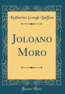 Joloano Moro (Classic Reprint) di Katharine Gough Buffum edito da Forgotten Books