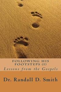 Following His Footsteps (I): Lessons from the Gospels di Dr Randall D. Smith edito da Gcbi Publications