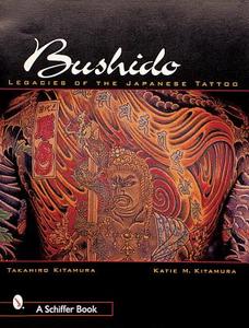 Bushido: Legacies of the Japanese Tattoo di Takahiro Kitamura edito da Schiffer Publishing Ltd