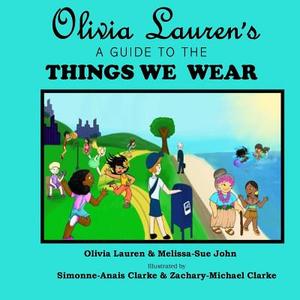 Olivia Lauren's a Guide to Things We Wear di Melissa-Sue John, Olivia Lauren edito da Lauren Simone Publishing Company