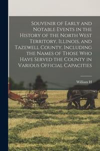 Souvenir of Early and Notable Events in the History of the North West Territory, Illinois, and Tazewell County, Including the Names of Those who Have di William H. Bates edito da LEGARE STREET PR
