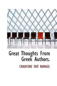 Great Thoughts From Greek Authors. di Craufurd Tait Ramage edito da Bibliolife