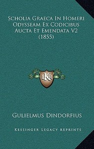 Scholia Graeca in Homeri Odysseam Ex Codicibus Aucta Et Emendata V2 (1855) di Gulielmus Dindorfius edito da Kessinger Publishing