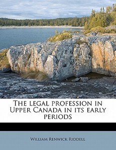 The Legal Profession In Upper Canada In di William Renwick Riddell edito da Nabu Press