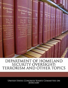 Department Of Homeland Security Oversight: Terrorism And Other Topics edito da Bibliogov