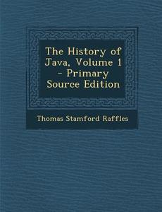 The History of Java, Volume 1 di Thomas Stamford Raffles edito da Nabu Press