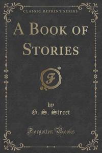 A Book Of Stories (classic Reprint) di G S Street edito da Forgotten Books