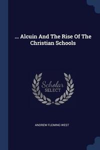 ... Alcuin and the Rise of the Christian Schools di Andrew Fleming West edito da CHIZINE PUBN