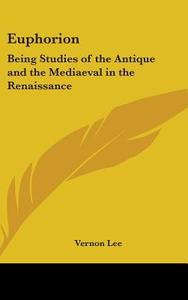 Euphorion: Being Studies of the Antique and the Mediaeval in the Renaissance di Vernon Lee edito da Kessinger Publishing