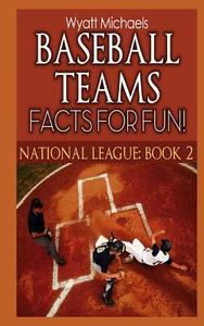 Baseball Teams Facts for Fun! National League Book 2 di Wyatt Michaels edito da Createspace