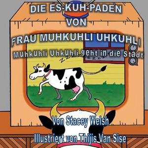 Die Es-Kuh-Paden Von Frau Muhkuhli Uhkuhli: Muhkuhli Uhkuhli Geht in Die Stadt." di Stacey Welsh, Thijis Van Siser edito da Createspace