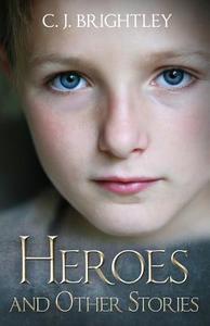 Heroes and Other Stories di C. J. Brightley edito da Createspace