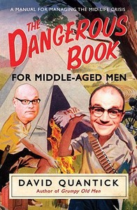 The Dangerous Book for Middle-Aged Men: A Manual for Managing the Mid-Life Crisis di David Quantick edito da PREFACE PUB