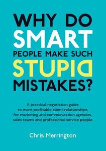 Why Do Smart People Make Such Stupid Mistakes? di Chris Merrington edito da Ecademy Press Limited