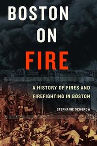 Boston on Fire: A History of Fires and Firefighting in Boston di Stephanie Schorow edito da COMMONWEALTH ED (MA)