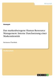 Das markenbezogene Human Ressource Management. Interne Durchsetzung einer Markenidentität di Anonym edito da GRIN Verlag