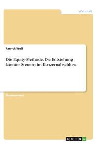 Die Equity-Methode. Die Entstehung latenter Steuern im Konzernabschluss di Patrick Wolf edito da GRIN Verlag
