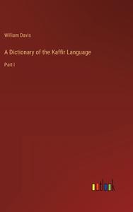 A Dictionary of the Kaffir Language di William Davis edito da Outlook Verlag
