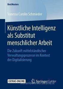Künstliche Intelligenz als Substitut menschlicher Arbeit di Vanessa Carolin Schmieder edito da Springer-Verlag GmbH