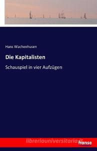 Die Kapitalisten di Hans Wachenhusen edito da hansebooks