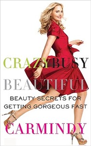 Crazy Busy Beautiful: Beauty Secrets for Getting Gorgeous Fast di Carmindy edito da HARPERCOLLINS