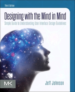 Designing with the Mind in Mind: Simple Guide to Understanding User Interface Design Guidelines di Jeff Johnson edito da MORGAN KAUFMANN PUBL INC