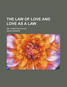 The Law Of Love And Love As A Law (1881) di Mark Hopkins edito da General Books Llc