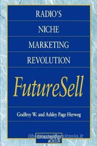 Radios Niche Marketing Revolution FutureSell di Ashley Page Herweg, Godfrey W. Herweg edito da Taylor & Francis Ltd