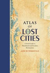 Atlas of Lost Cities di Aude de Tocqueville edito da Hachette Book Group USA