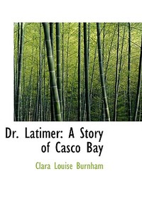 Dr. Latimer di Clara Louise Burnham edito da Bibliolife