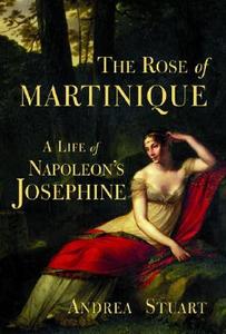 The Rose of Martinique: A Life of Napoleon's Josephine di Andrea Stuart edito da GROVE ATLANTIC