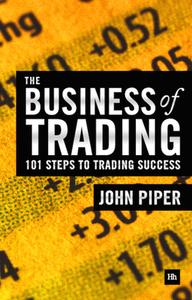 The Business of Trading: 101 Steps to Trading Success di Piper John edito da Harriman House