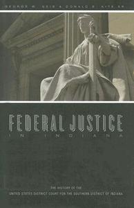 Federal Justice in Indiana: The History of the United States District Court of the Southern District of Indiana di George W. Geib, Donald B. Kite edito da Indiana Historical Society