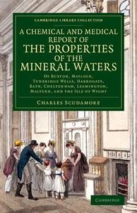 A   Chemical and Medical Report of the Properties of the Mineral Waters di Charles Scudamore edito da Cambridge University Press