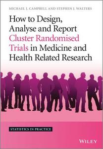 How to Design, Analyse and Report Cluster Randomised Trials in Medicine and Health Related Research di Michael J. Campbell edito da Wiley-Blackwell