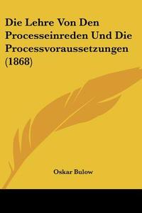 Die Lehre Von Den Processeinreden Und Die Processvoraussetzungen (1868) di Oskar Bulow edito da Kessinger Publishing