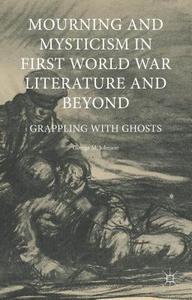 Mourning And Mysticism In First World War Literature And Beyond di George M. Johnson edito da Palgrave Macmillan